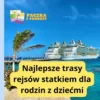 Najlepsze trasy rejsów statkiem dla rodzin z dziećmi – Idealne wakacje na wodzie