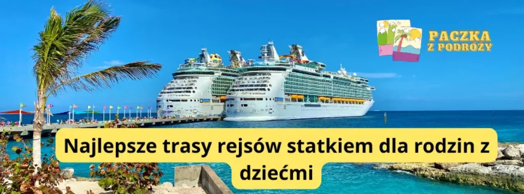 Najlepsze trasy rejsów statkiem dla rodzin.