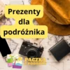 Prezenty dla podróżnika