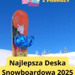 Najlepsza Deska Snowboardowa 2025