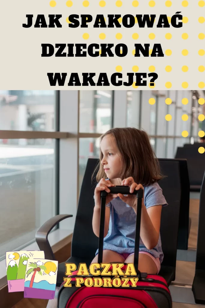 Jak Spakować dziecko na Wakacje?