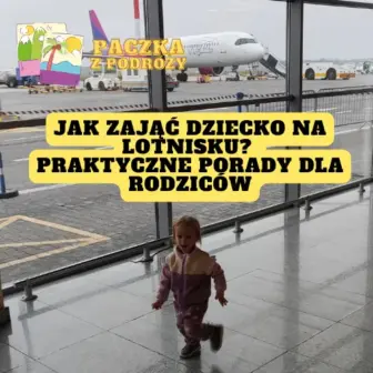 Jak zająć dziecko na lotnisku? Praktyczne porady dla rodziców numer 1 od Paczka z Podróży