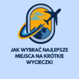 Jak wybrać najlepsze miejsca na krótkie wycieczki – Praktyczne wskazówki, jak wybrać najbardziej niesamowite miejsca na 2-3 dniowe wypady.