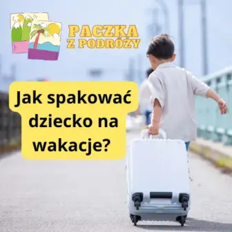 Jak spakować dziecko na wakacje? Top 7 Lista kontrolna dla rodziców od Paczka z Podróży.