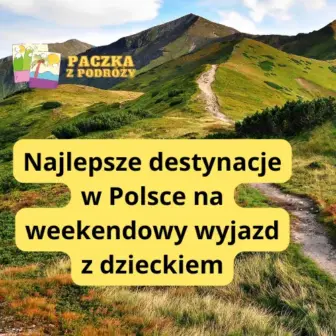 6 Najlepszych destynacj w Polsce na weekendowy wyjazd z dzieckiem – propozycje na rodzinne podróże